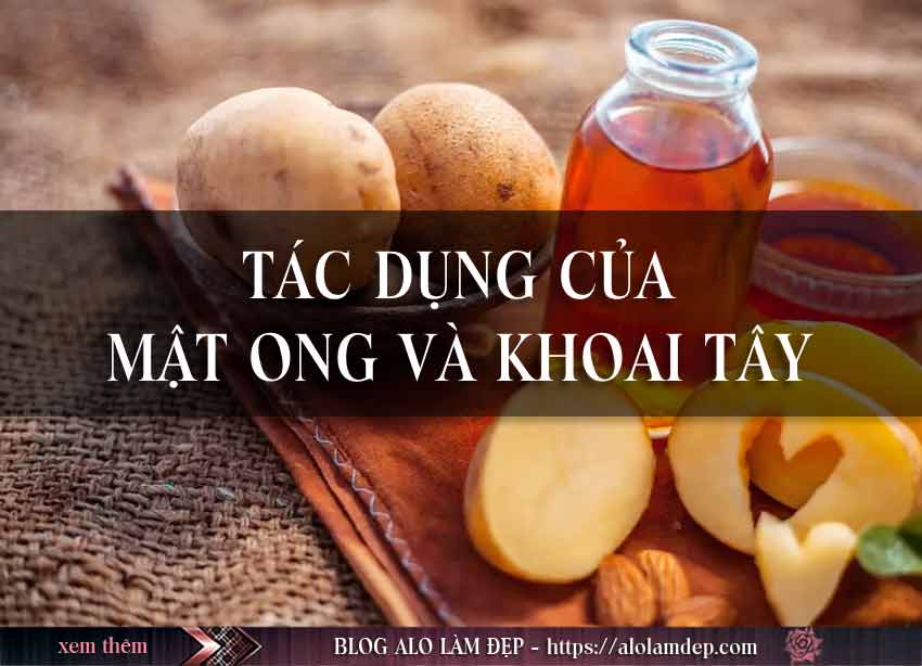Khoai tây và mật ong có tác dụng gì đối với da