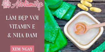 Hướng dẫn cách làm đẹp từ vitamin E và nha đam an toàn, dễ dàng tại nhà
