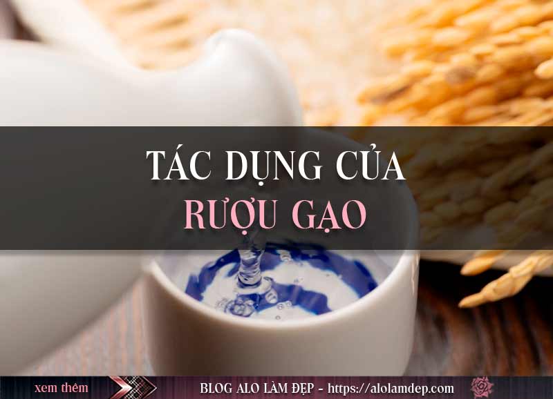 Tác dụng của rượu gạo trong làm đẹp