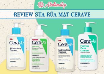 Review sữa rửa mặt Cerave 4 sản phẩm được nhiều chuyên gia khuyên dùng nhất