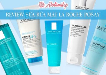 Review sữa rửa mặt La Roche Posay với 5 loại sản phẩm chất lượng nhất