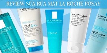 Review sữa rửa mặt La Roche Posay với 5 loại sản phẩm chất lượng nhất