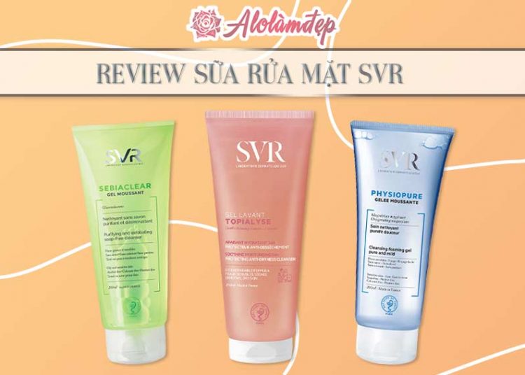 Review sữa rửa mặt SVR và top 3 sản phẩm tốt nhất hiện nay