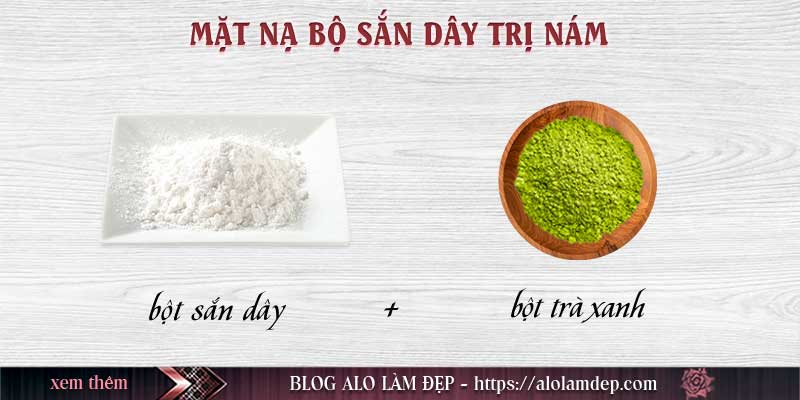 Mặt nạ bột sắn dây và trà xanh - Trị nám