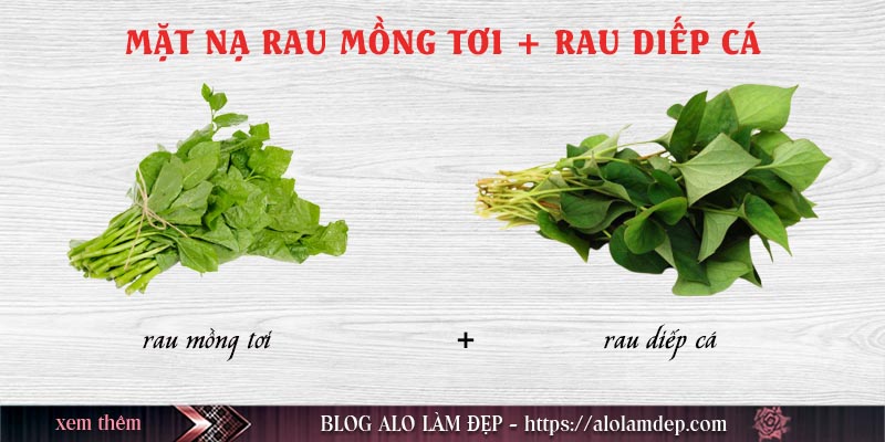 Cách làm mặt nạ mồng tơi và rau diếp cá