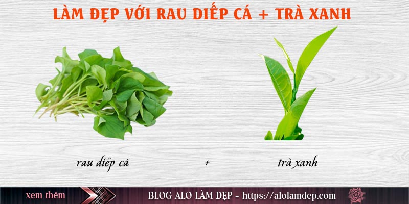 Cách làm đẹp rau diếp cá và trà xanh