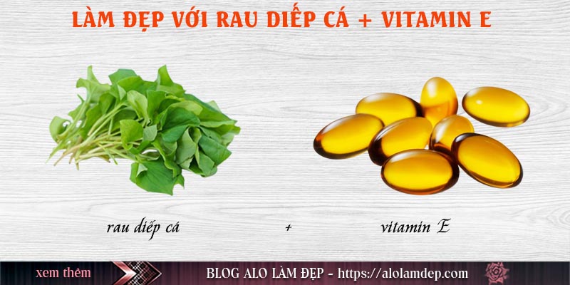 Cách làm đẹp rau diếp cá và vitamin E